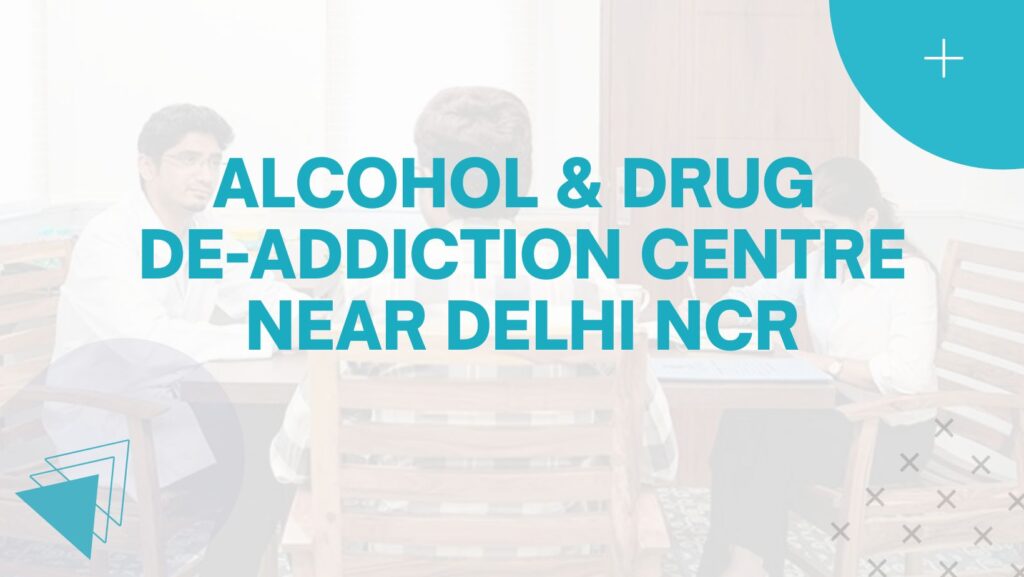 Alcohol & Drug De-Addiction Centre Near Delhi NCR